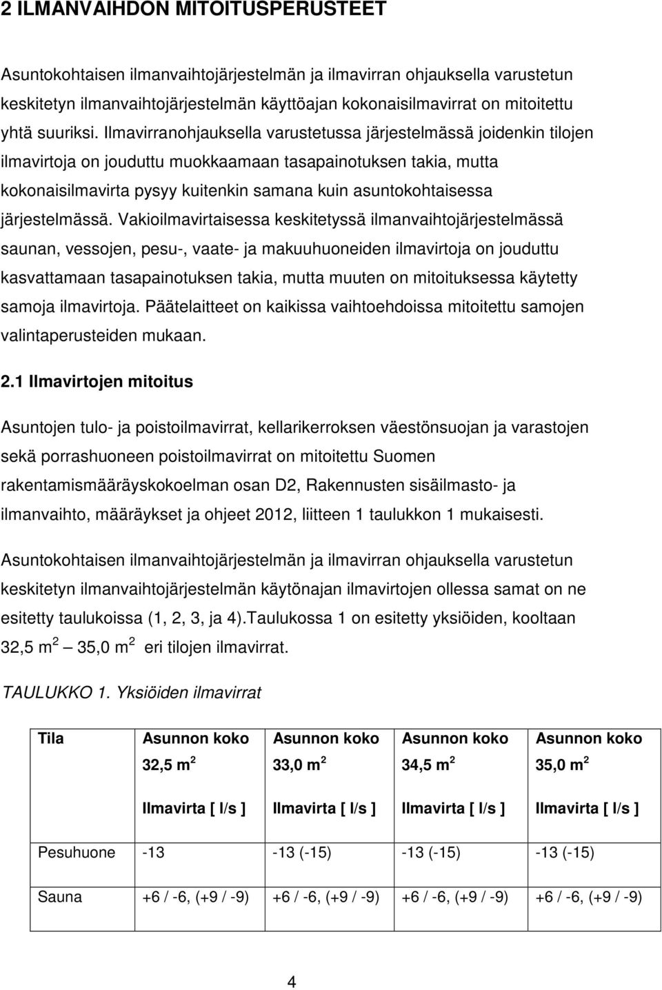 Ilmavirranohjauksella varustetussa järjestelmässä joidenkin tilojen ilmavirtoja on jouduttu muokkaamaan tasapainotuksen takia, mutta kokonaisilmavirta pysyy kuitenkin samana kuin asuntokohtaisessa