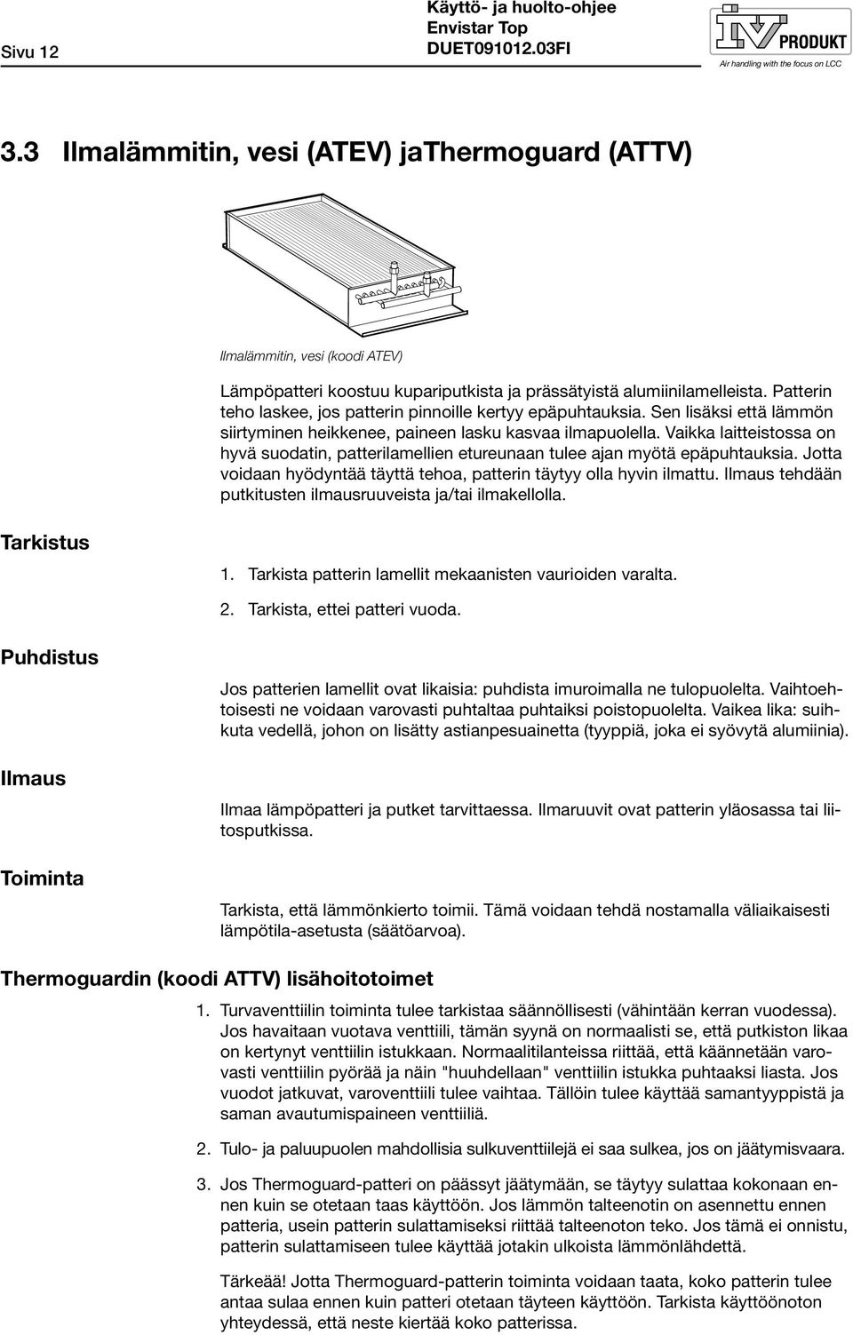 Patterin teho laskee, jos patterin pinnoille kertyy epäpuhtauksia. Sen lisäksi että lämmön siirtyminen heikkenee, paineen lasku kasvaa ilmapuolella.