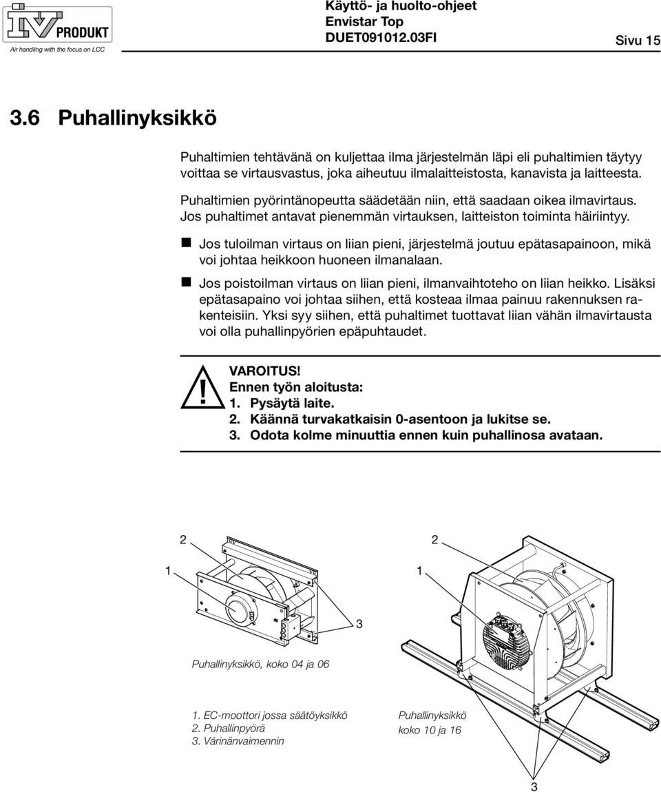 Puhaltimien pyörintänopeutta säädetään niin, että saadaan oikea ilmavirtaus. Jos puhaltimet antavat pienemmän virtauksen, laitteiston toiminta häiriintyy.