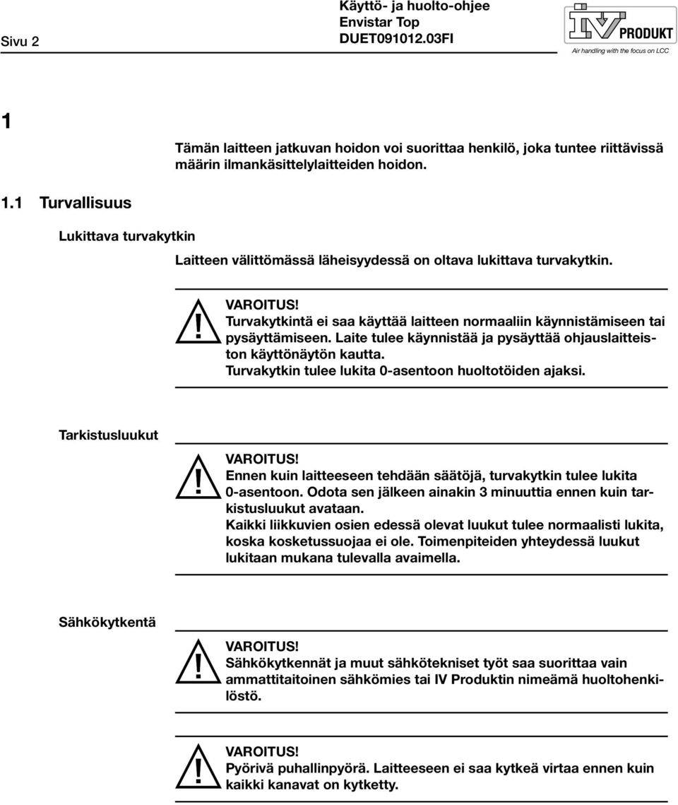 Turvakytkin tulee lukita 0-asentoon huoltotöiden ajaksi. Tarkistusluukut VAROITUS! Ennen kuin laitteeseen tehdään säätöjä, turvakytkin tulee lukita 0-asentoon.