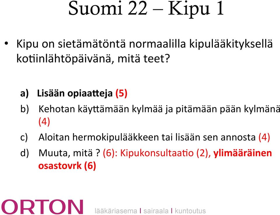 a) Lisään opiaa+eja (5) b) Kehotan käybämään kylmää ja pitämään pään