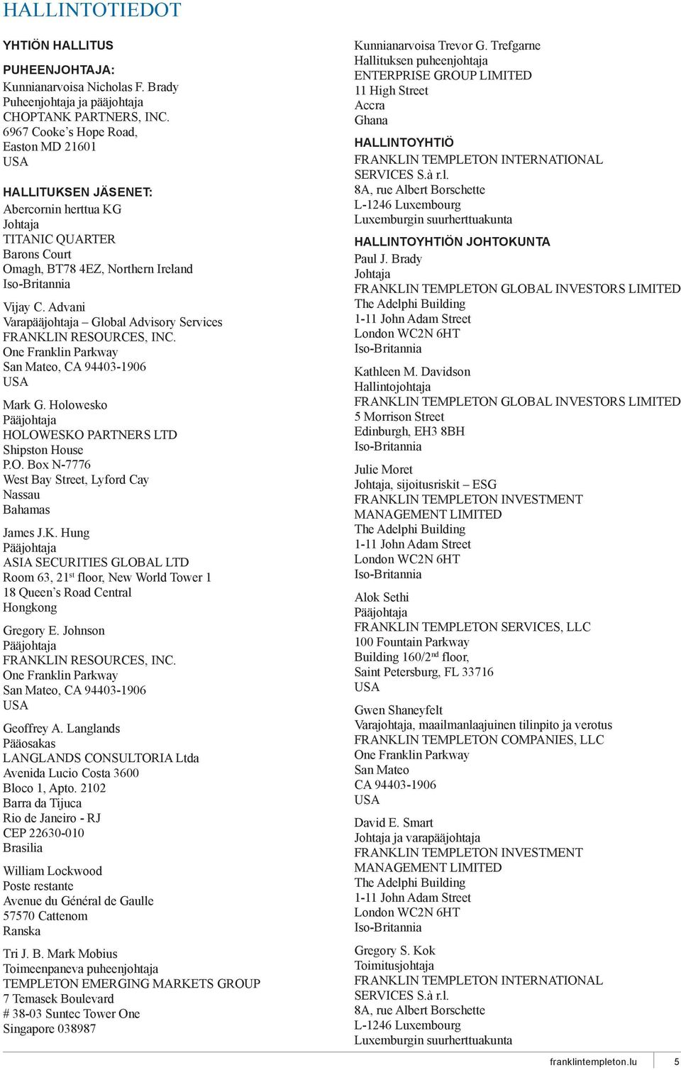 Advani Varapääjohtaja Global Advisory Services FRANKLIN RESOURCES, INC. One Franklin Parkway San Mateo, CA 94403-1906 USA Mark G. Holowesko Pääjohtaja HOLOWESKO PARTNERS LTD Shipston House P.O. Box N-7776 West Bay Street, Lyford Cay Nassau Bahamas James J.