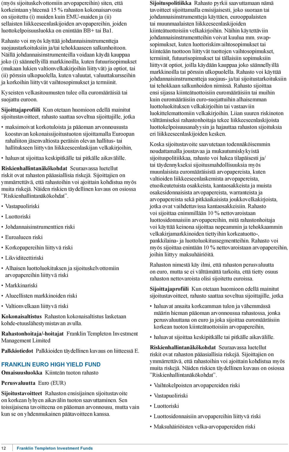 Näillä johdannaisinstrumenteilla voidaan käydä kauppaa joko (i) säännellyillä markkinoilla, kuten futuurisopimukset (mukaan lukien valtionvelkakirjoihin liittyvät) ja optiot, tai (ii) pörssin