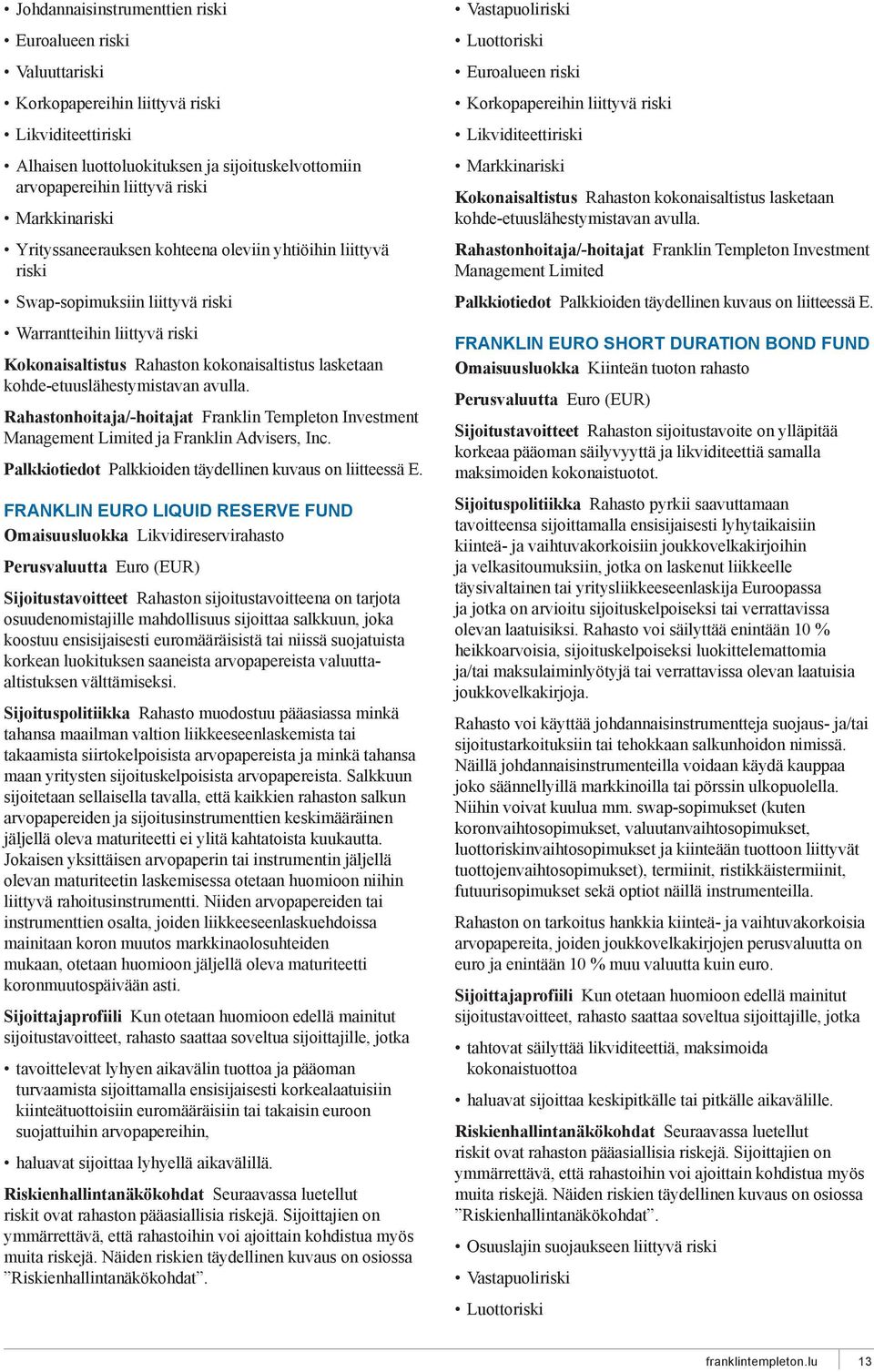 FRANKLIN EURO LIQUID RESERVE FUND Omaisuusluokka Likvidireservirahasto Perusvaluutta Euro (EUR) Sijoitustavoitteet Rahaston sijoitustavoitteena on tarjota osuudenomistajille mahdollisuus sijoittaa