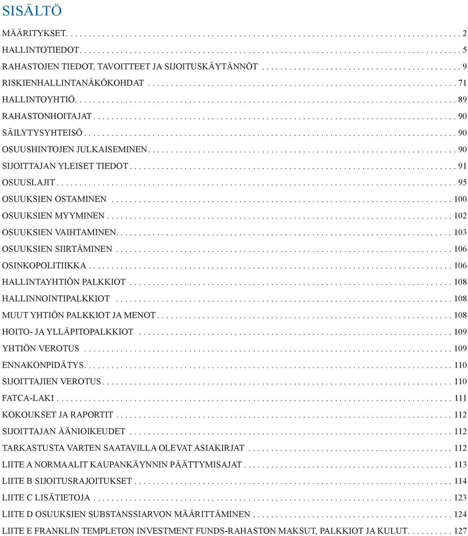 ..106 OSINKOPOLITIIKKA...106 HALLINTAYHTIÖN PALKKIOT...108 HALLINNOINTIPALKKIOT...108 MUUT YHTIÖN PALKKIOT JA MENOT...108 HOITO- JA YLLÄPITOPALKKIOT...109 YHTIÖN VEROTUS...109 ENNAKONPIDÄTYS.