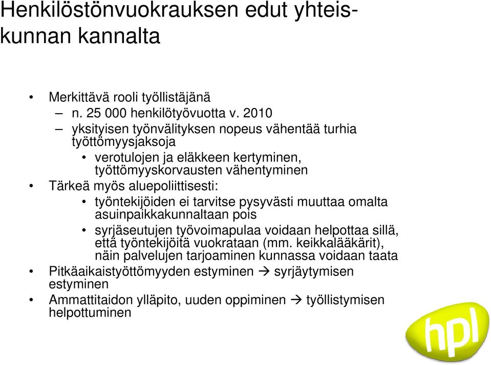 aluepoliittisesti: työntekijöiden ei tarvitse pysyvästi muuttaa omalta asuinpaikkakunnaltaan pois syrjäseutujen työvoimapulaa voidaan helpottaa sillä, että