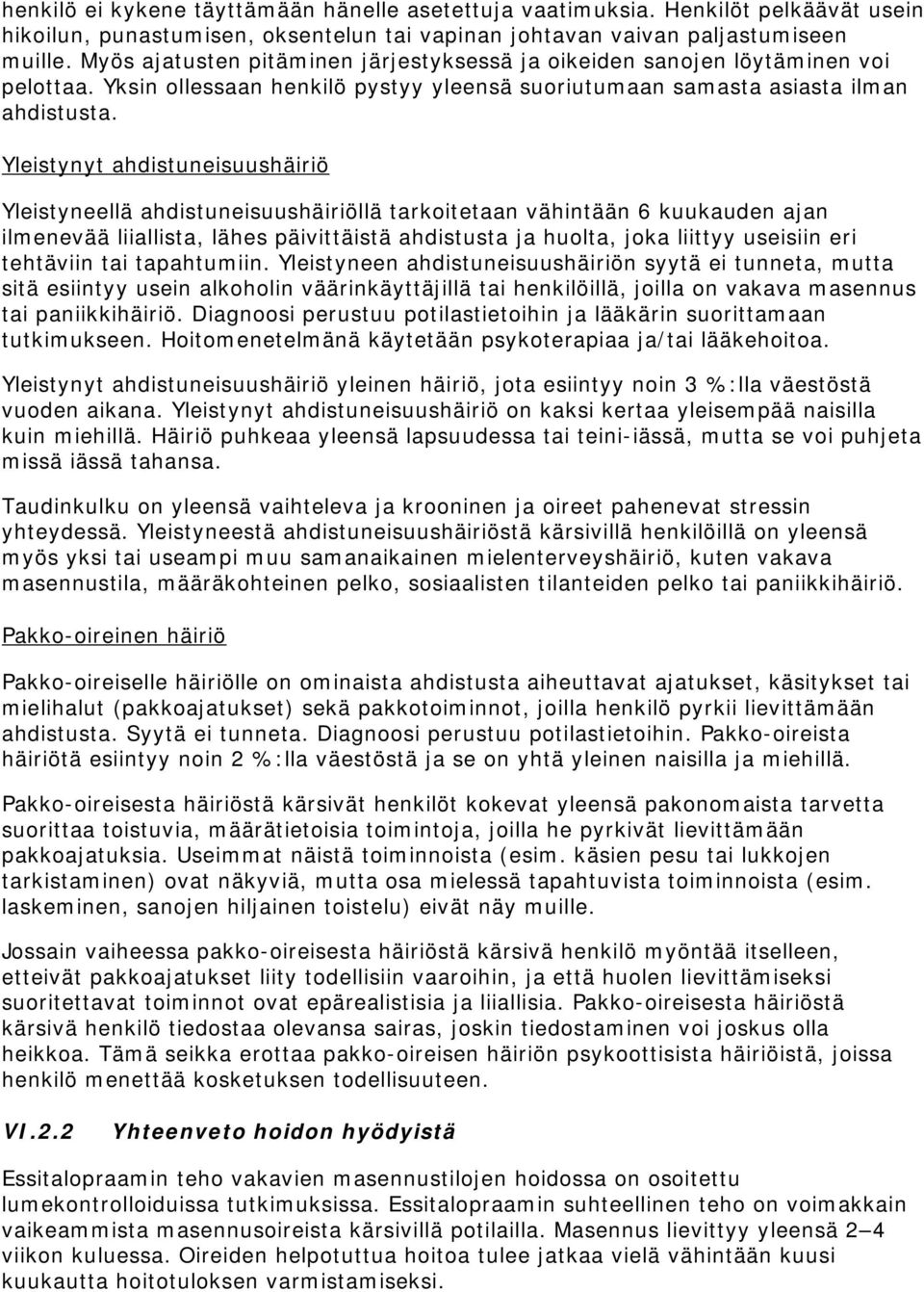 Yleistynyt ahdistuneisuushäiriö Yleistyneellä ahdistuneisuushäiriöllä tarkoitetaan vähintään 6 kuukauden ajan ilmenevää liiallista, lähes päivittäistä ahdistusta ja huolta, joka liittyy useisiin eri