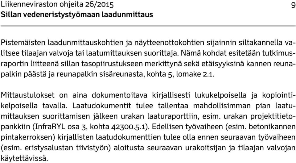 Nämä kohdat esitetään tutkimusraportin liitteenä sillan tasopiirustukseen merkittynä sekä etäisyyksinä kannen reunapalkin päästä ja reunapalkin sisäreunasta, kohta 5, lomake 2.1.