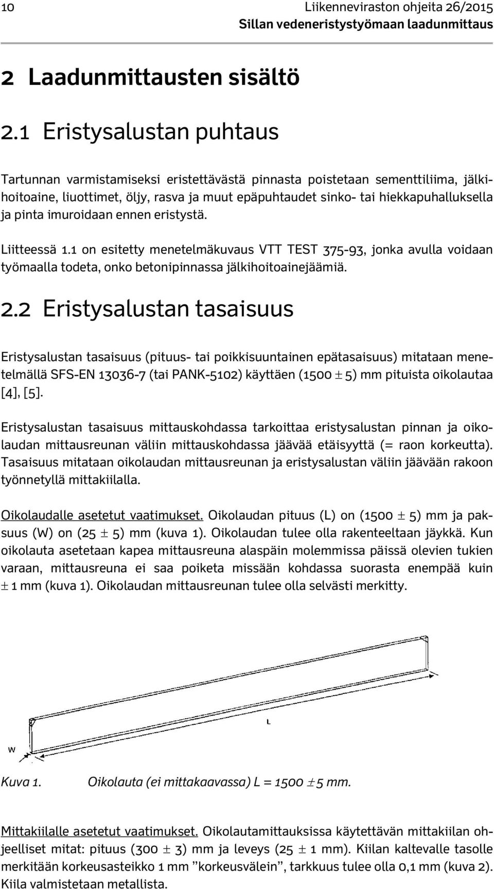pinta imuroidaan ennen eristystä. Liitteessä 1.1 on esitetty menetelmäkuvaus VTT TEST 375-93, jonka avulla voidaan työmaalla todeta, onko betonipinnassa jälkihoitoainejäämiä. 2.