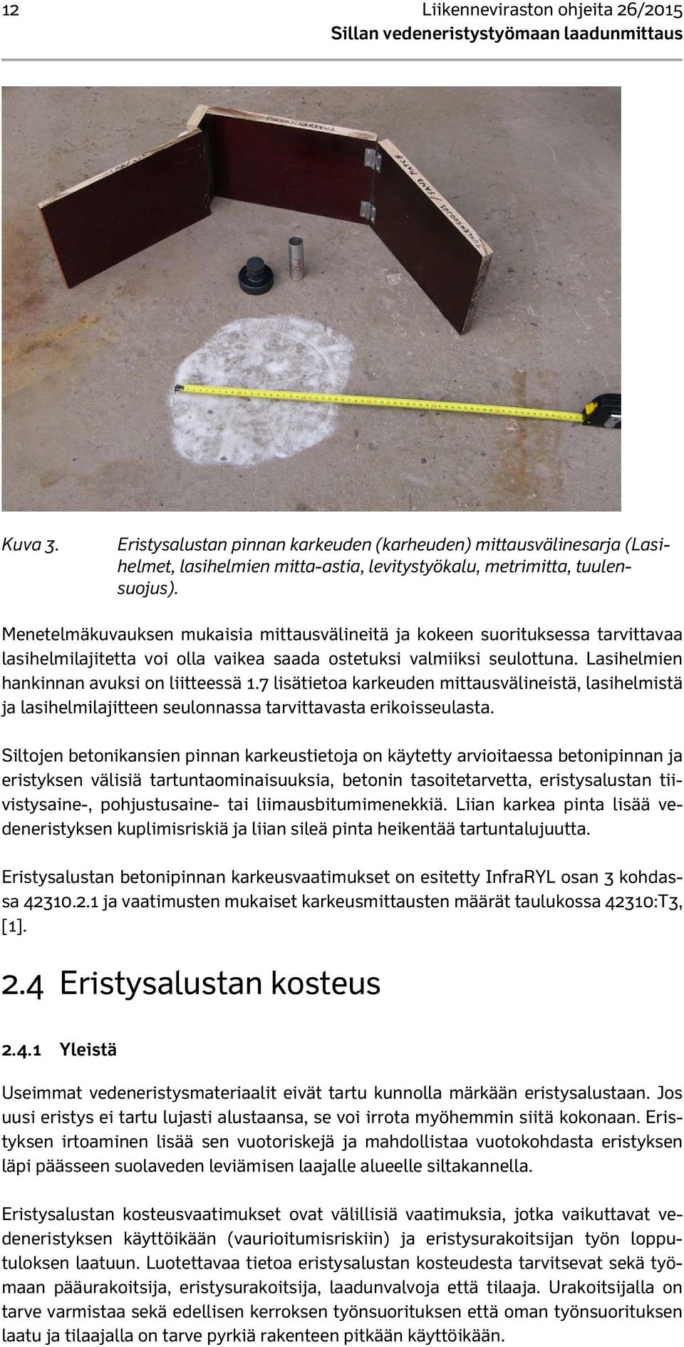 Menetelmäkuvauksen mukaisia mittausvälineitä ja kokeen suorituksessa tarvittavaa lasihelmilajitetta voi olla vaikea saada ostetuksi valmiiksi seulottuna. Lasihelmien hankinnan avuksi on liitteessä 1.