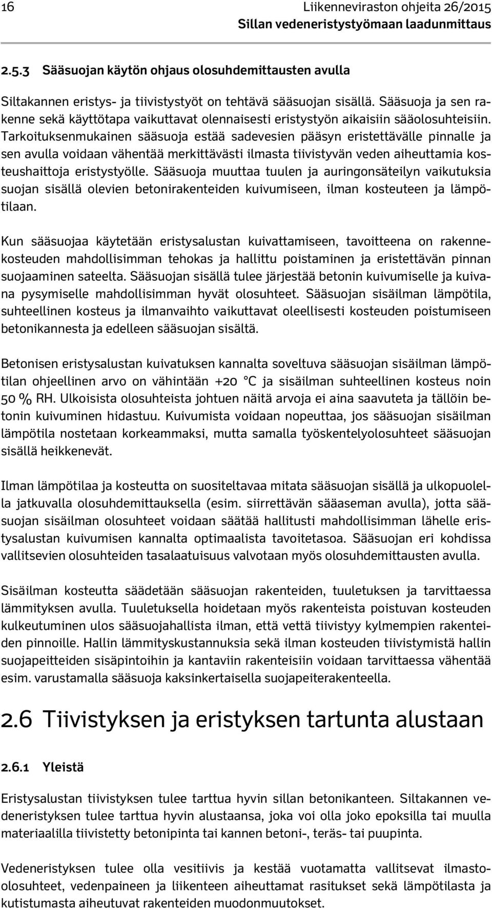 Tarkoituksenmukainen sääsuoja estää sadevesien pääsyn eristettävälle pinnalle ja sen avulla voidaan vähentää merkittävästi ilmasta tiivistyvän veden aiheuttamia kosteushaittoja eristystyölle.
