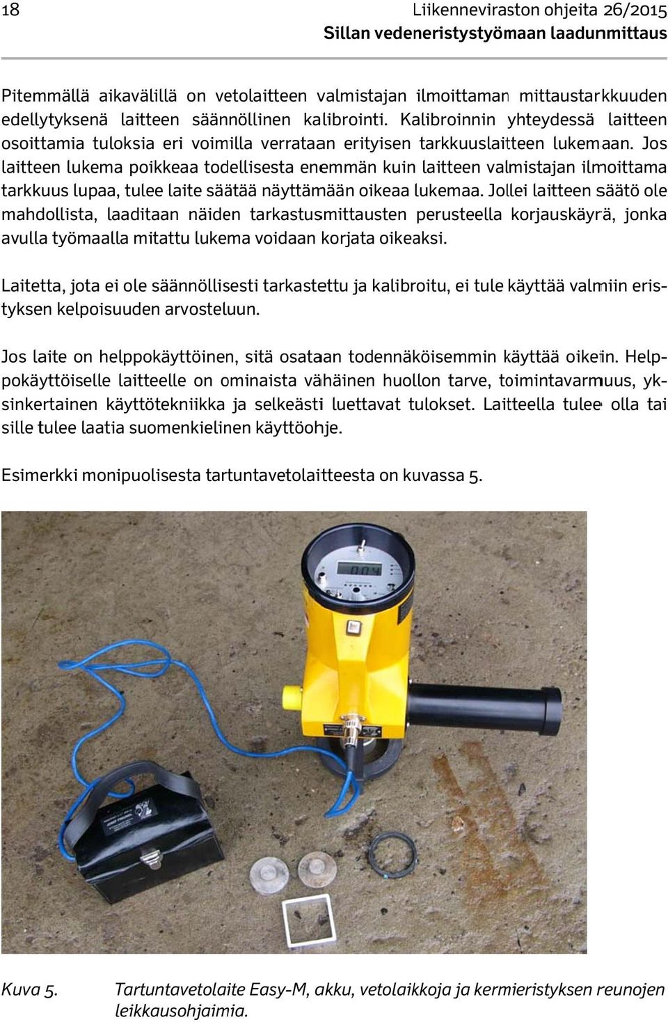 Jos laitteen lukema poikkeaa todellisesta enemmän kuin laitteen valmistajan ilmoittama tarkkuus lupaa, tulee laite säätää näyttämään oikeaa lukemaa.
