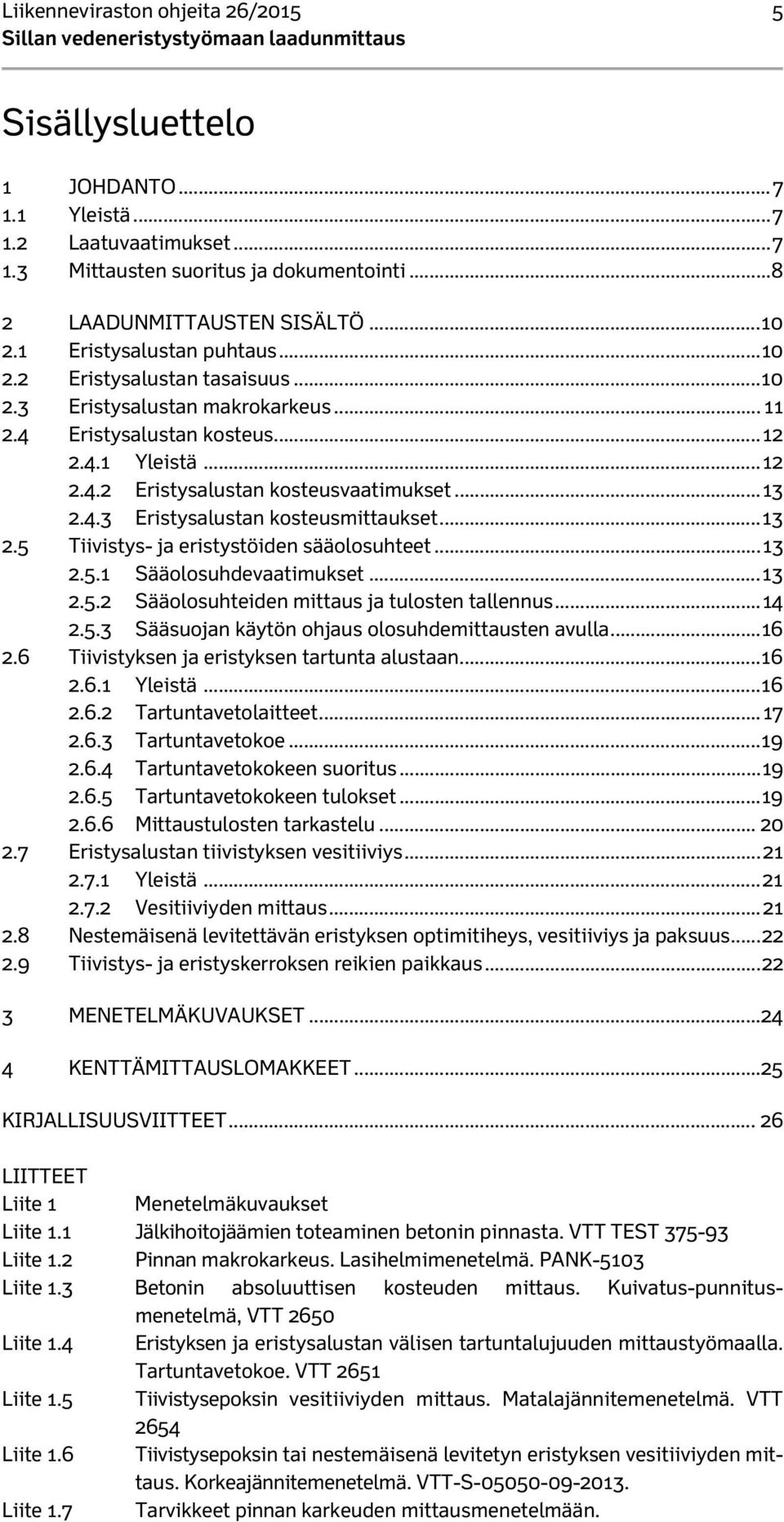 .. 13 2.4.3 Eristysalustan kosteusmittaukset... 13 2.5 Tiivistys- ja eristystöiden sääolosuhteet... 13 2.5.1 Sääolosuhdevaatimukset... 13 2.5.2 Sääolosuhteiden mittaus ja tulosten tallennus... 14 2.5.3 Sääsuojan käytön ohjaus olosuhdemittausten avulla.