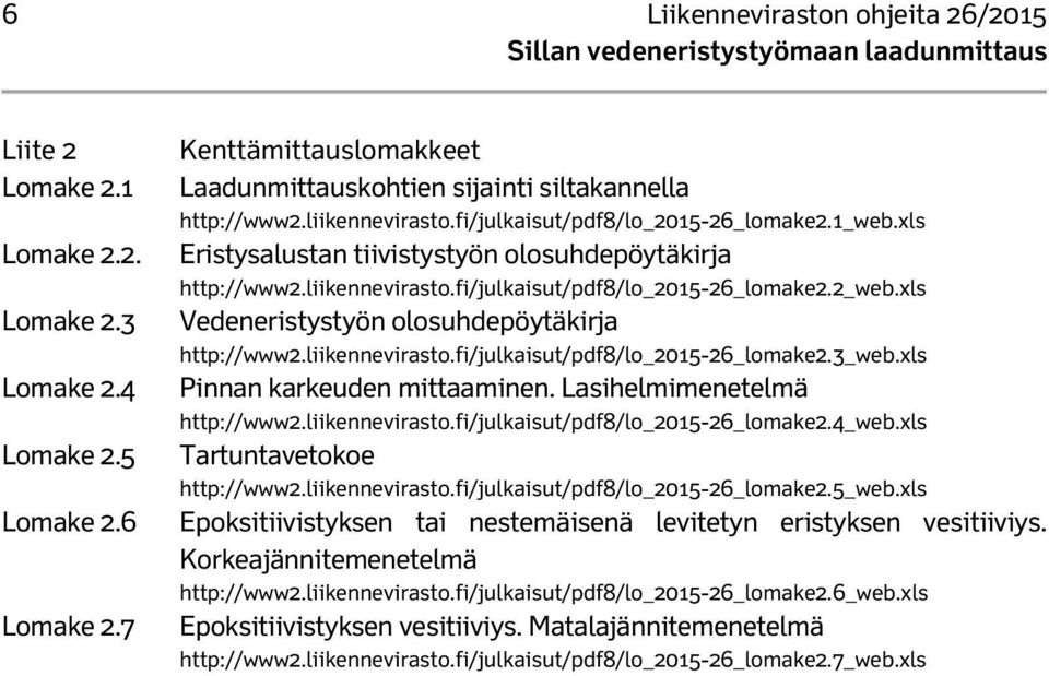 xls Eristysalustan tiivistystyön olosuhdepöytäkirja http://www2.liikennevirasto.fi/julkaisut/pdf8/lo_2015-26_lomake2.2_web.xls Vedeneristystyön olosuhdepöytäkirja http://www2.liikennevirasto.fi/julkaisut/pdf8/lo_2015-26_lomake2.3_web.