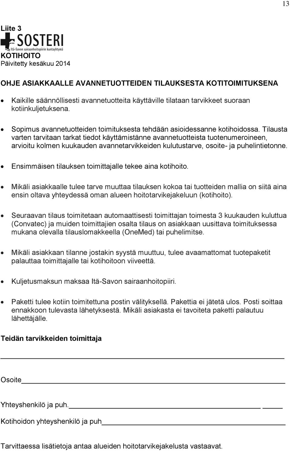 Tilausta varten tarvitaan tarkat tiedot käyttämistänne avannetuotteista tuotenumeroineen, arvioitu kolmen kuukauden avannetarvikkeiden kulutustarve, osoite- ja puhelintietonne.