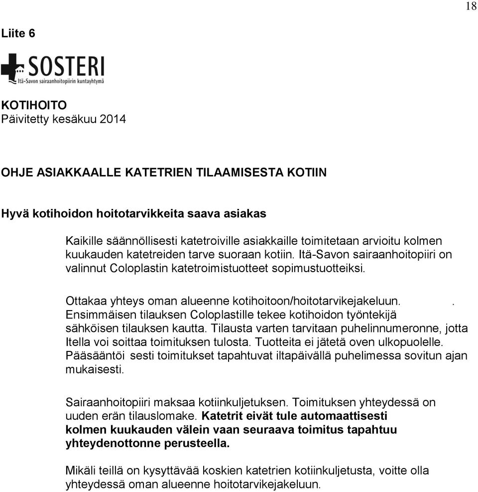 Ottakaa yhteys oman alueenne kotihoitoon/hoitotarvikejakeluun.. Ensimmäisen tilauksen Coloplastille tekee kotihoidon työntekijä sähköisen tilauksen kautta.