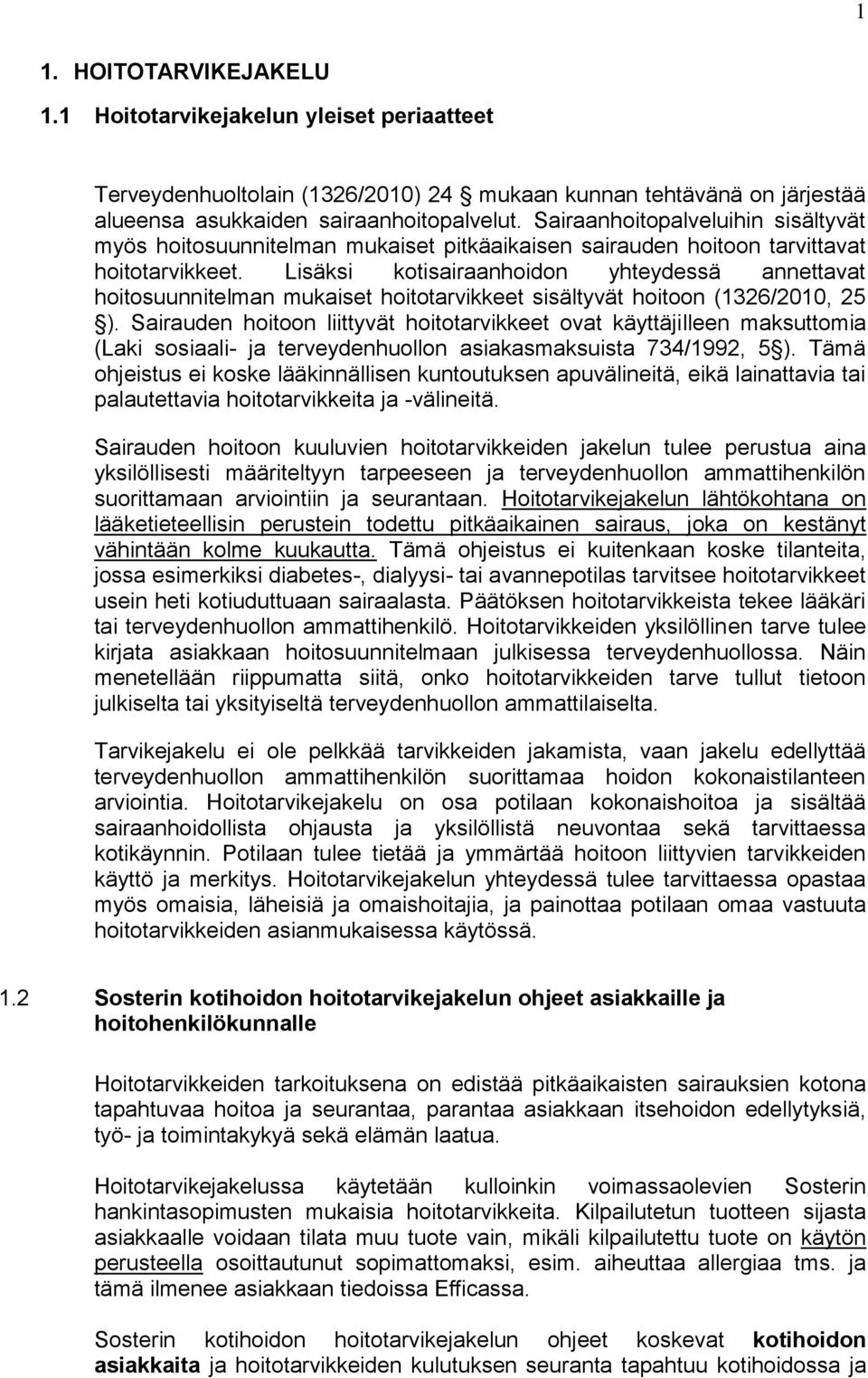 Lisäksi kotisairaanhoidon yhteydessä annettavat hoitosuunnitelman mukaiset hoitotarvikkeet sisältyvät hoitoon (1326/2010, 25 ).