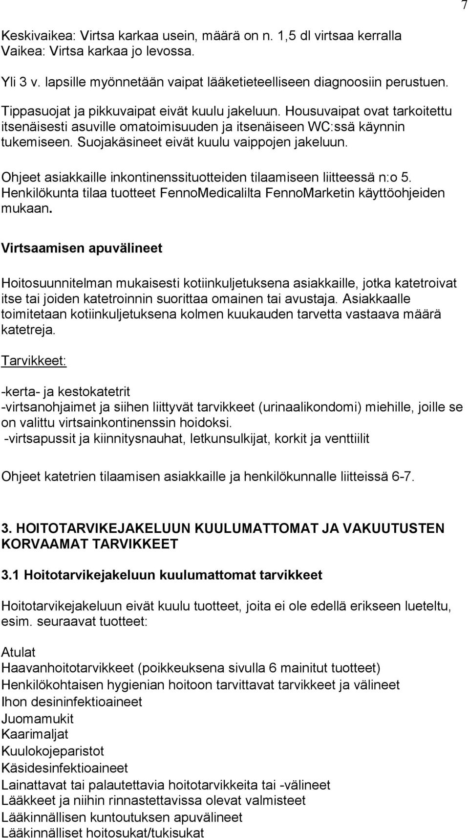 Suojakäsineet eivät kuulu vaippojen jakeluun. Ohjeet asiakkaille inkontinenssituotteiden tilaamiseen liitteessä n:o 5. Henkilökunta tilaa tuotteet FennoMedicalilta FennoMarketin käyttöohjeiden mukaan.