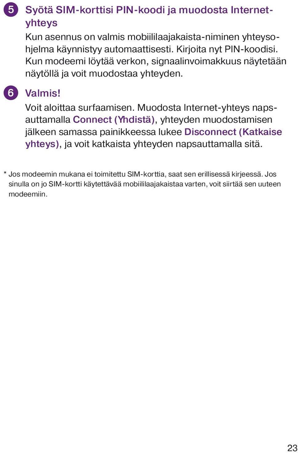 Muodosta Internet-yhteys napsauttamalla Connect (Yhdistä), yhteyden muodostamisen jälkeen samassa painikkeessa lukee Disconnect (Katkaise yhteys), ja voit katkaista