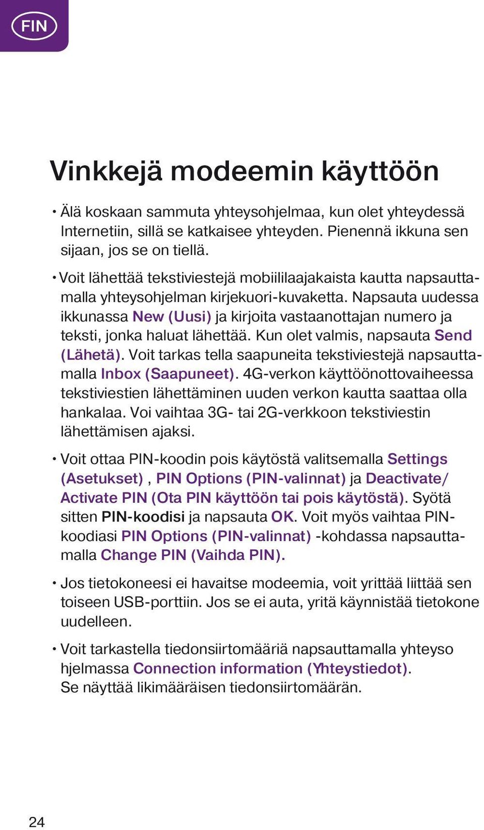 Napsauta uudessa ikkunassa New (Uusi) ja kirjoita vastaanottajan numero ja teksti, jonka haluat lähettää. Kun olet valmis, napsauta Send (Lähetä).