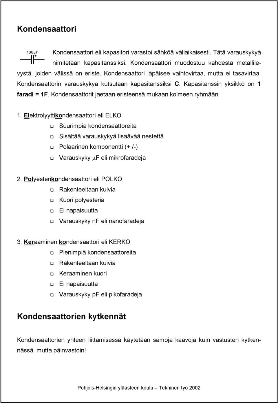 Kondensaattorit jaetaan eristeensä mukaan kolmeen ryhmään: 1.