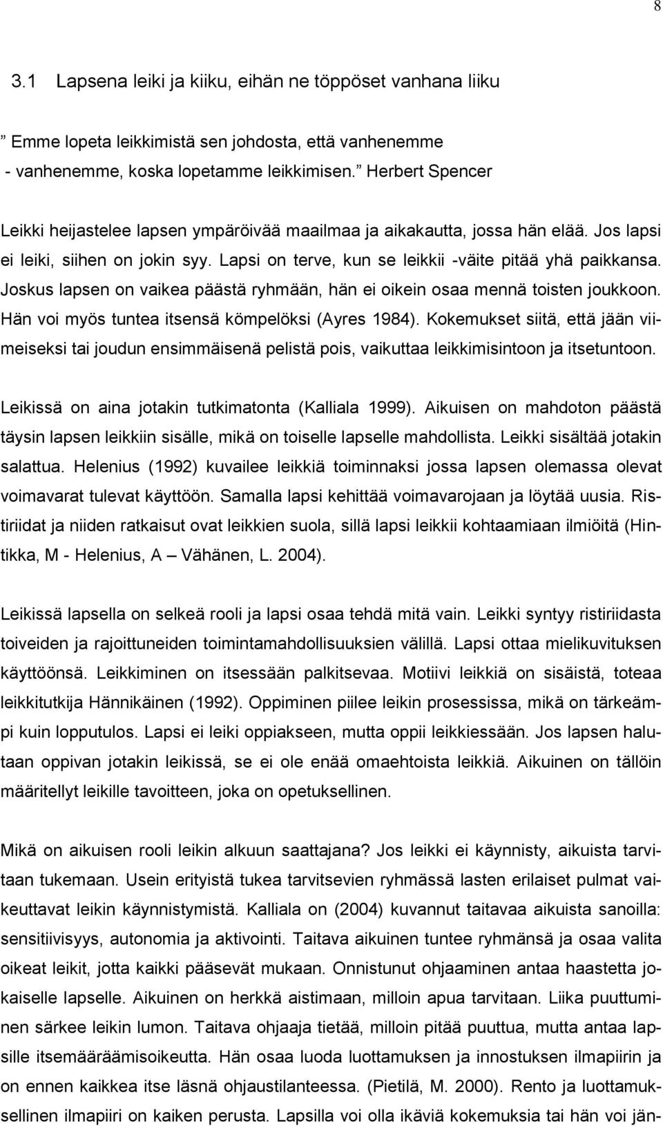 Joskus lapsen on vaikea päästä ryhmään, hän ei oikein osaa mennä toisten joukkoon. Hän voi myös tuntea itsensä kömpelöksi (Ayres 1984).