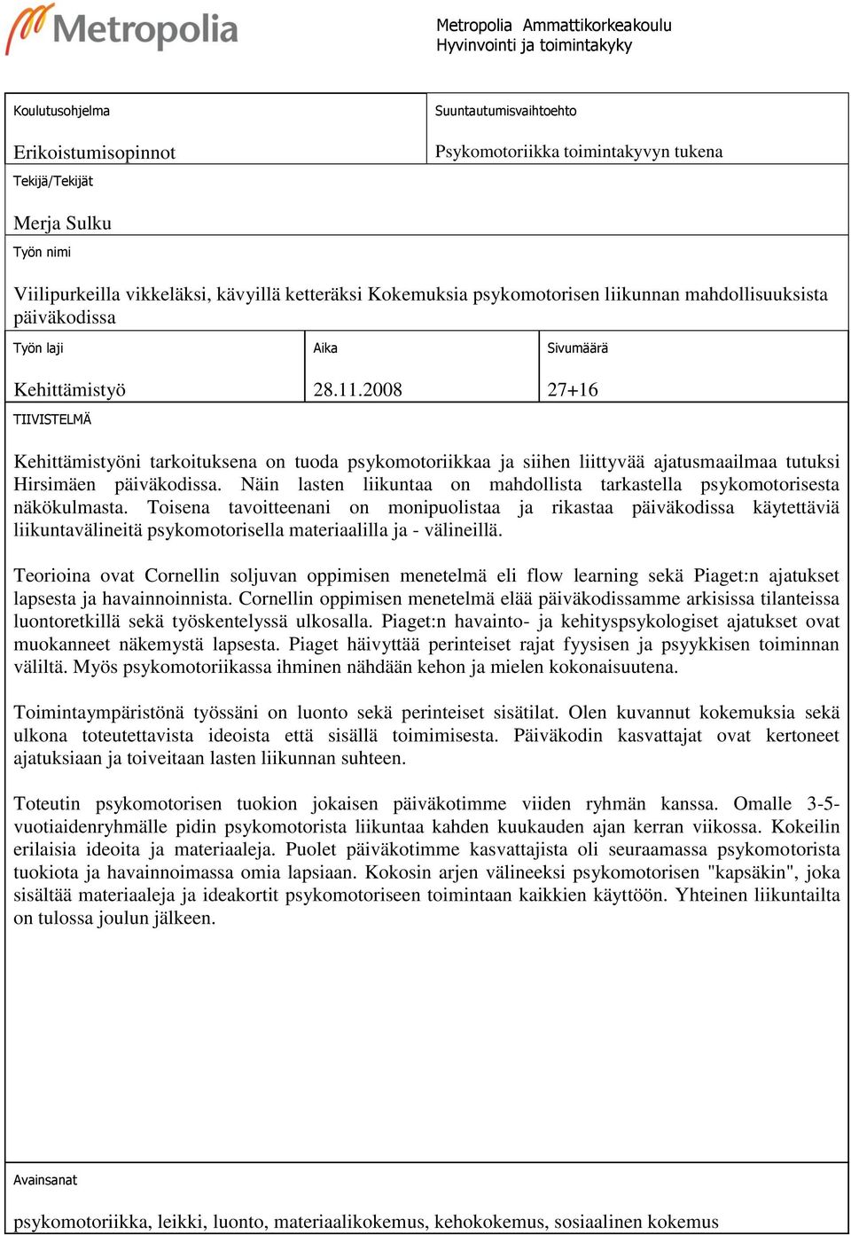 2008 Sivumäärä 27+16 Kehittämistyöni tarkoituksena on tuoda psykomotoriikkaa ja siihen liittyvää ajatusmaailmaa tutuksi Hirsimäen päiväkodissa.