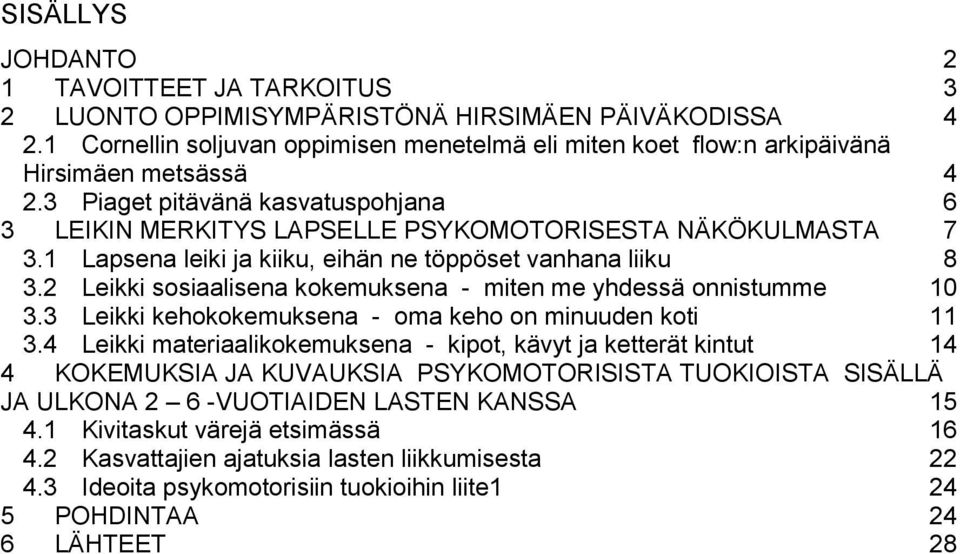 1 Lapsena leiki ja kiiku, eihän ne töppöset vanhana liiku 8 3.2 Leikki sosiaalisena kokemuksena - miten me yhdessä onnistumme 10 3.3 Leikki kehokokemuksena - oma keho on minuuden koti 11 3.