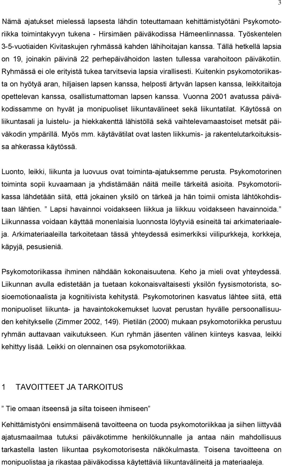 Ryhmässä ei ole erityistä tukea tarvitsevia lapsia virallisesti.