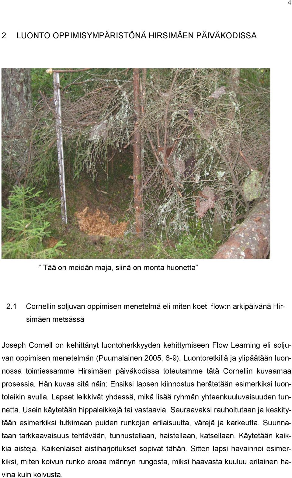 menetelmän (Puumalainen 2005, 6-9). Luontoretkillä ja ylipäätään luonnossa toimiessamme Hirsimäen päiväkodissa toteutamme tätä Cornellin kuvaamaa prosessia.