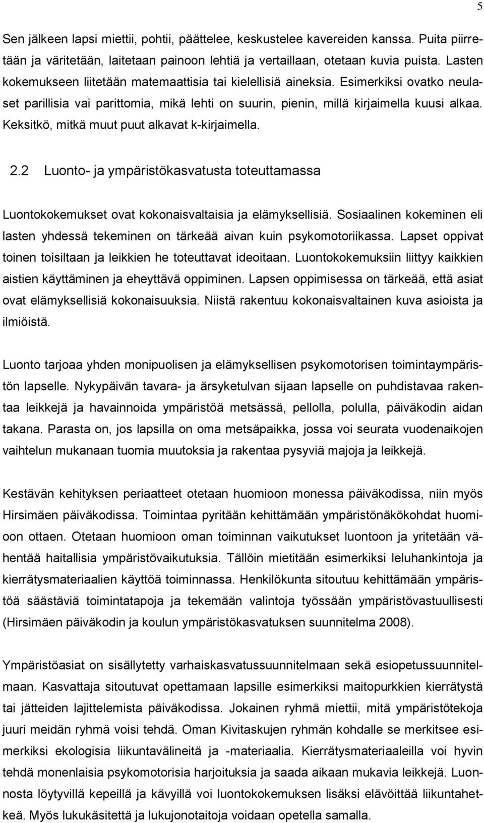 Keksitkö, mitkä muut puut alkavat k-kirjaimella. 2.2 Luonto- ja ympäristökasvatusta toteuttamassa Luontokokemukset ovat kokonaisvaltaisia ja elämyksellisiä.