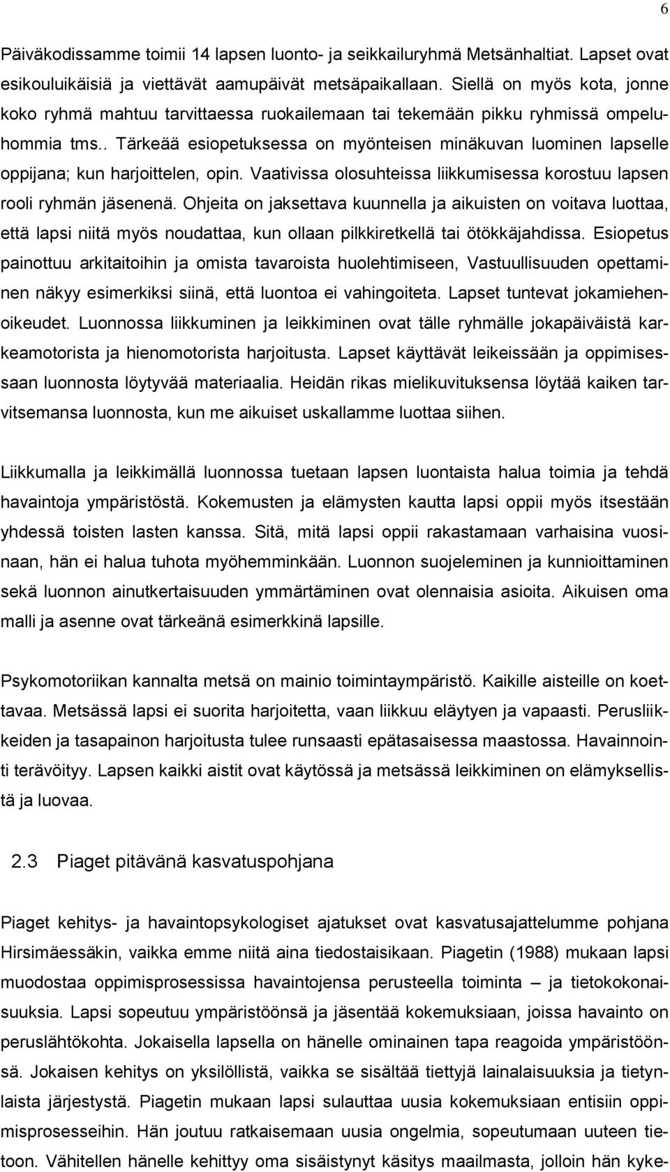 . Tärkeää esiopetuksessa on myönteisen minäkuvan luominen lapselle oppijana; kun harjoittelen, opin. Vaativissa olosuhteissa liikkumisessa korostuu lapsen rooli ryhmän jäsenenä.