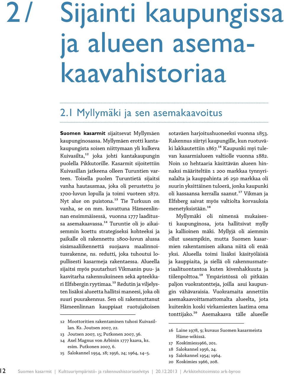 Toisella puolen Turuntietä sijaitsi vanha hautausmaa, joka oli perustettu jo 1700-luvun lopulla ja toimi vuoteen 1872. Nyt alue on puistona.13 Tie Turkuun on vanha, se on mm.