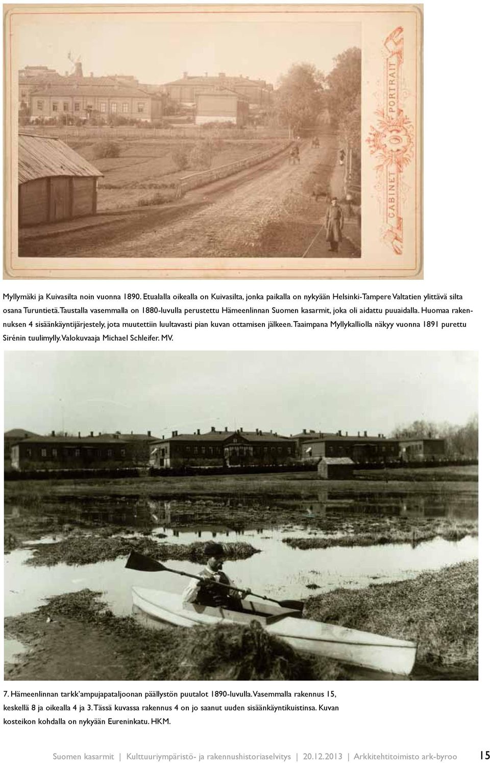 Huomaa rakennuksen 4 sisäänkäyntijärjestely, jota muutettiin luultavasti pian kuvan ottamisen jälkeen. Taaimpana Myllykalliolla näkyy vuonna 1891 purettu Sirénin tuulimylly.