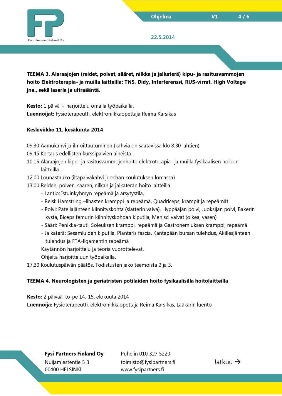 , sekä laseria ja ultraääntä. Kesto: 1 päivä + harjoittelu omalla työpaikalla. Luennoijat: Fysioterapeutti, elektroniikkaopettaja Reima Karsikas Keskiviikko 11. kesäkuuta 2014 09.