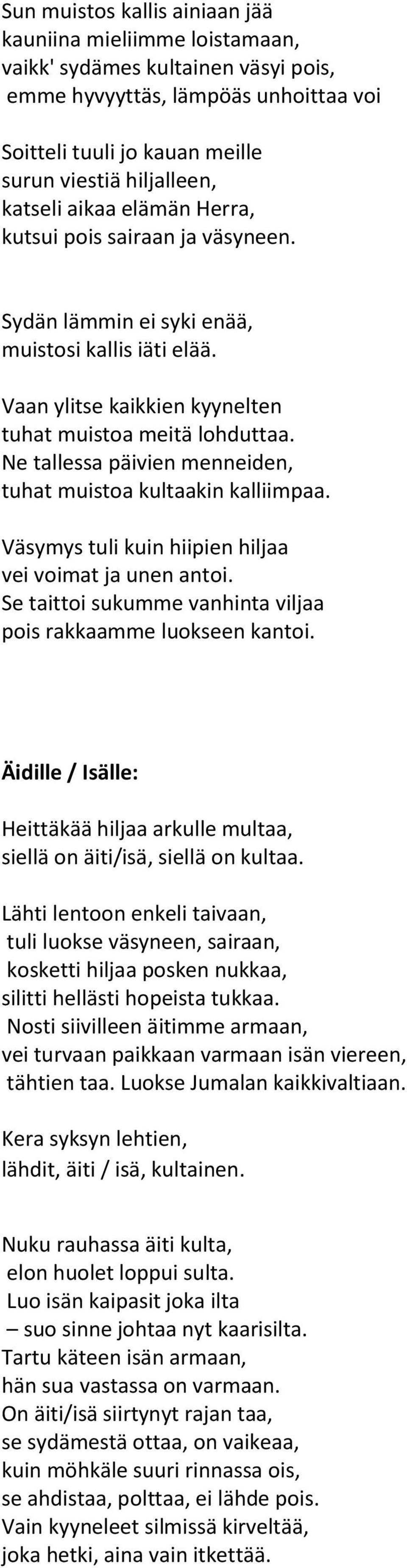 Ne tallessa päivien menneiden, tuhat muistoa kultaakin kalliimpaa. Väsymys tuli kuin hiipien hiljaa vei voimat ja unen antoi. Se taittoi sukumme vanhinta viljaa pois rakkaamme luokseen kantoi.