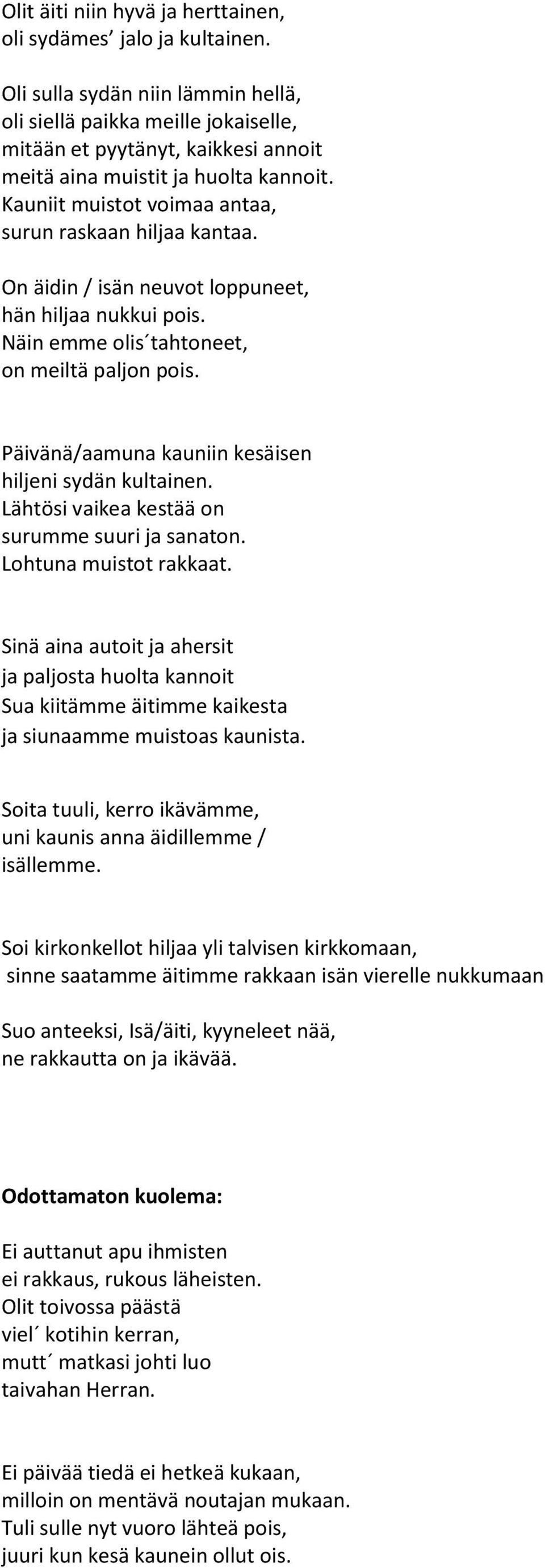 Kauniit muistot voimaa antaa, surun raskaan hiljaa kantaa. On äidin / isän neuvot loppuneet, hän hiljaa nukkui pois. Näin emme olis tahtoneet, on meiltä paljon pois.