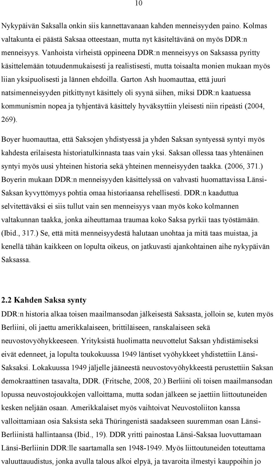 Garton Ash huomauttaa, että juuri natsimenneisyyden pitkittynyt käsittely oli syynä siihen, miksi DDR:n kaatuessa kommunismin nopea ja tyhjentävä käsittely hyväksyttiin yleisesti niin ripeästi (2004,