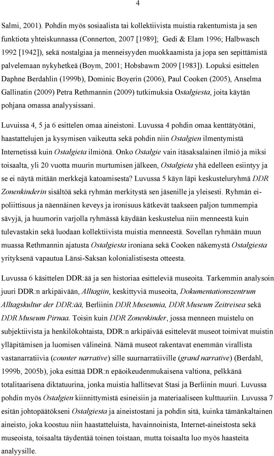 muokkaamista ja jopa sen sepittämistä palvelemaan nykyhetkeä (Boym, 2001; Hobsbawm 2009 [1983]).