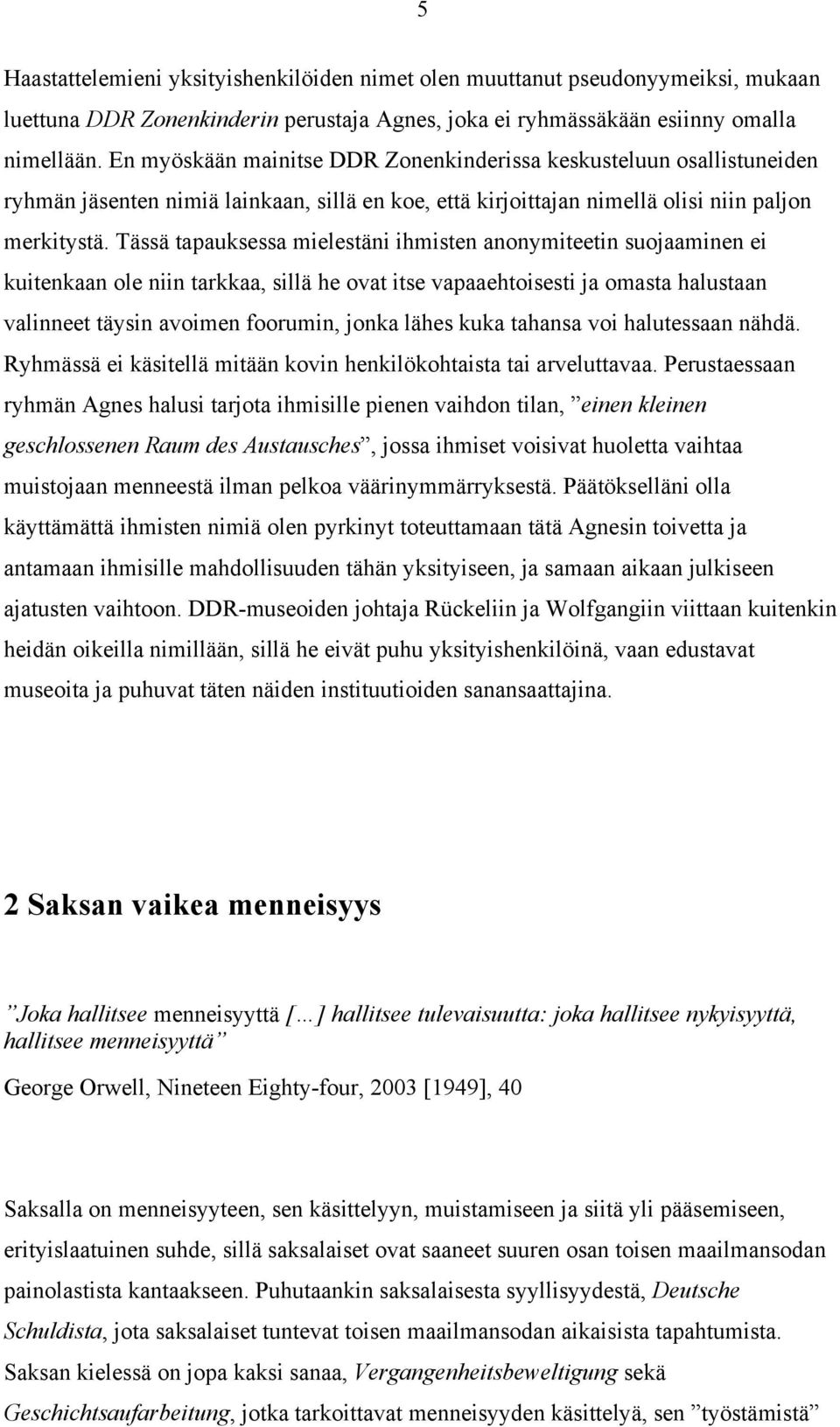 Tässä tapauksessa mielestäni ihmisten anonymiteetin suojaaminen ei kuitenkaan ole niin tarkkaa, sillä he ovat itse vapaaehtoisesti ja omasta halustaan valinneet täysin avoimen foorumin, jonka lähes
