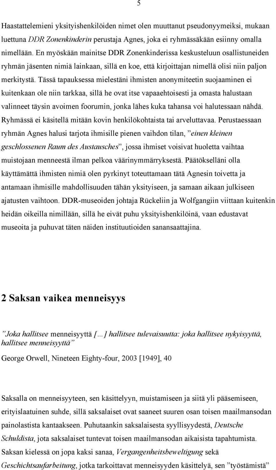 Tässä tapauksessa mielestäni ihmisten anonymiteetin suojaaminen ei kuitenkaan ole niin tarkkaa, sillä he ovat itse vapaaehtoisesti ja omasta halustaan valinneet täysin avoimen foorumin, jonka lähes