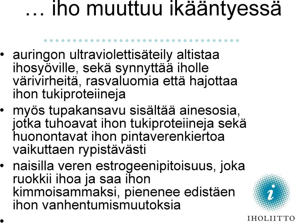 tuhoavat ihon tukiproteiineja sekä huonontavat ihon pintaverenkiertoa vaikuttaen rypistävästi naisilla