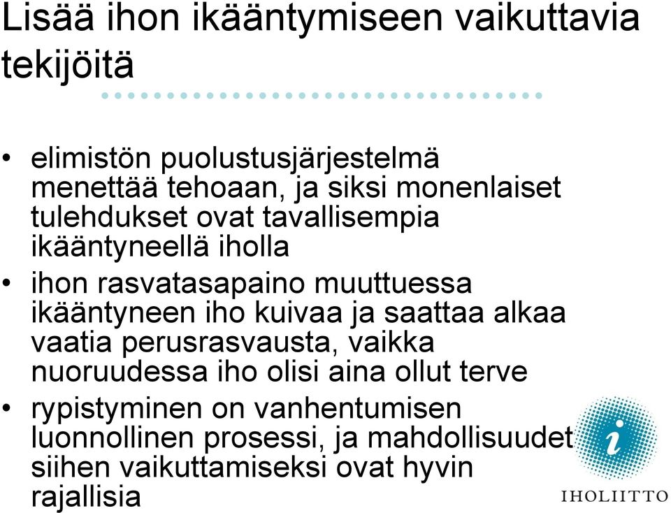 ikääntyneen iho kuivaa ja saattaa alkaa vaatia perusrasvausta, vaikka nuoruudessa iho olisi aina ollut