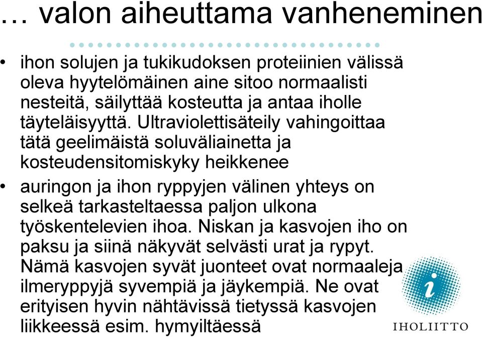 Ultraviolettisäteily vahingoittaa tätä geelimäistä soluväliainetta ja kosteudensitomiskyky heikkenee auringon ja ihon ryppyjen välinen yhteys on selkeä