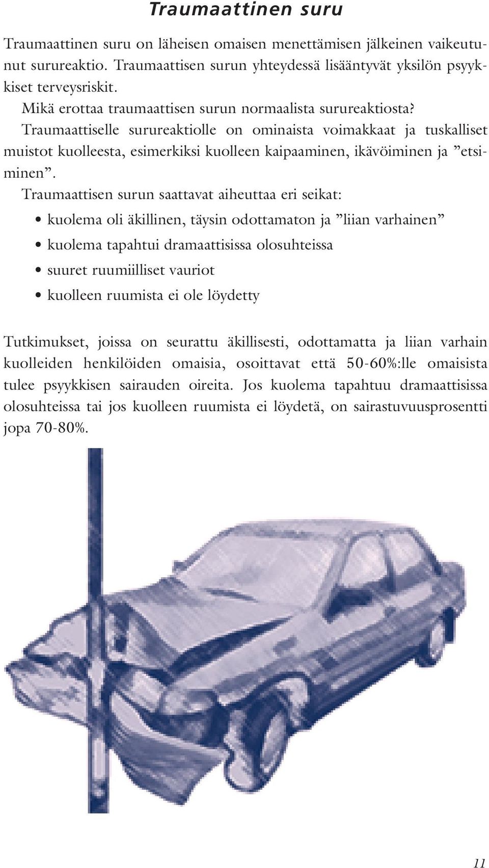 Traumaattiselle surureaktiolle on ominaista voimakkaat ja tuskalliset muistot kuolleesta, esimerkiksi kuolleen kaipaaminen, ikävöiminen ja etsiminen.