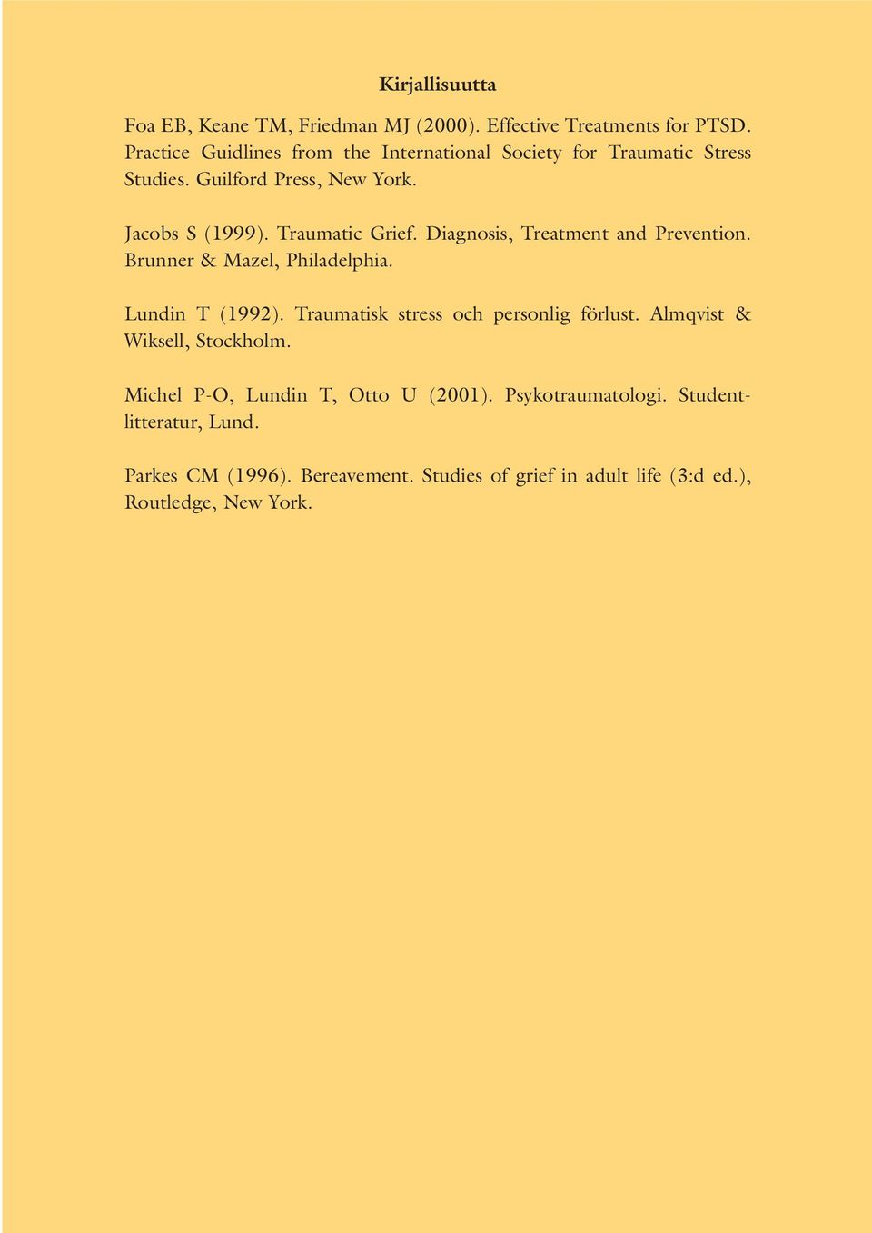 Diagnosis, Treatment and Prevention. Brunner & Mazel, Philadelphia. Lundin T (1992). Traumatisk stress och personlig förlust.