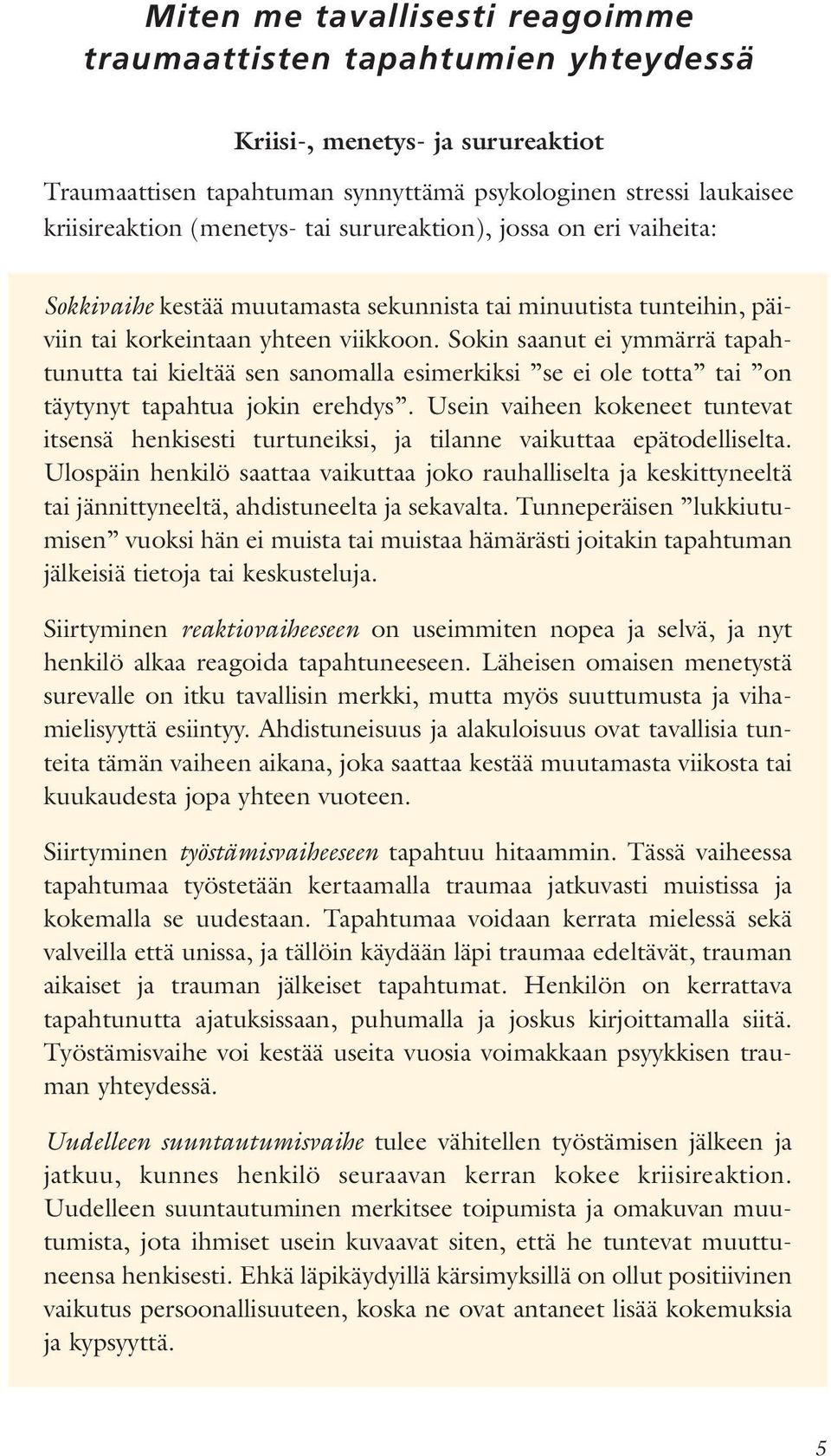 Sokin saanut ei ymmärrä tapahtunutta tai kieltää sen sanomalla esimerkiksi se ei ole totta tai on täytynyt tapahtua jokin erehdys.