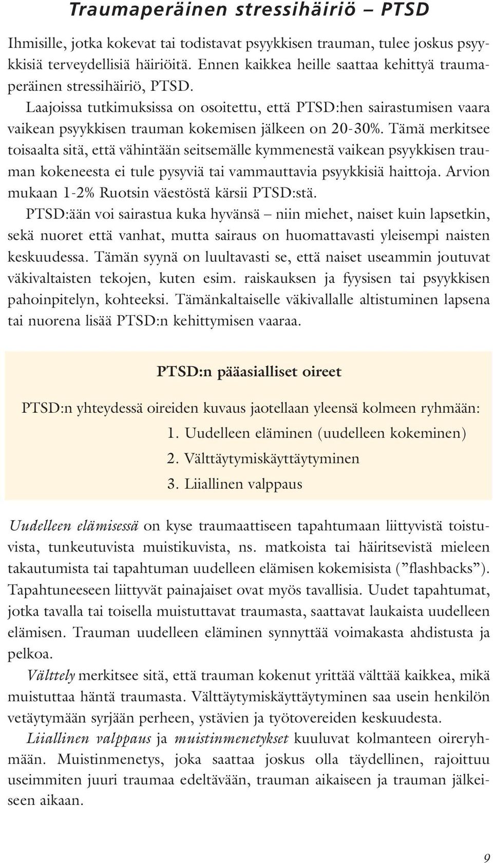 Laajoissa tutkimuksissa on osoitettu, että PTSD:hen sairastumisen vaara vaikean psyykkisen trauman kokemisen jälkeen on 20-30%.