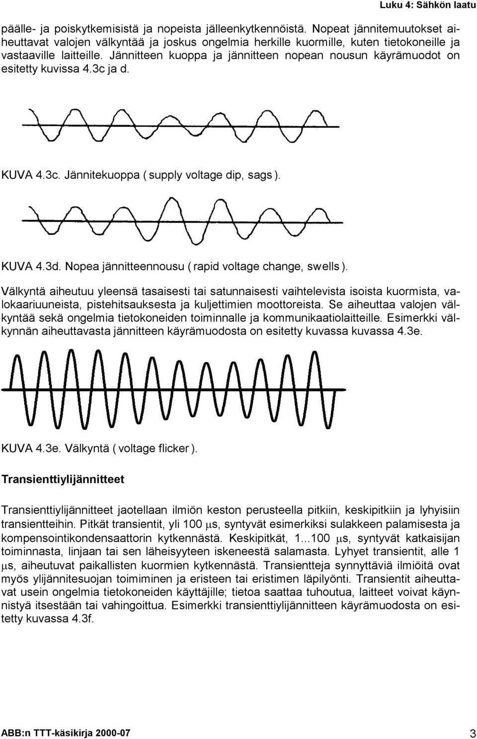 Nopea jännitteennousu ( rapid voltage change, swells ).