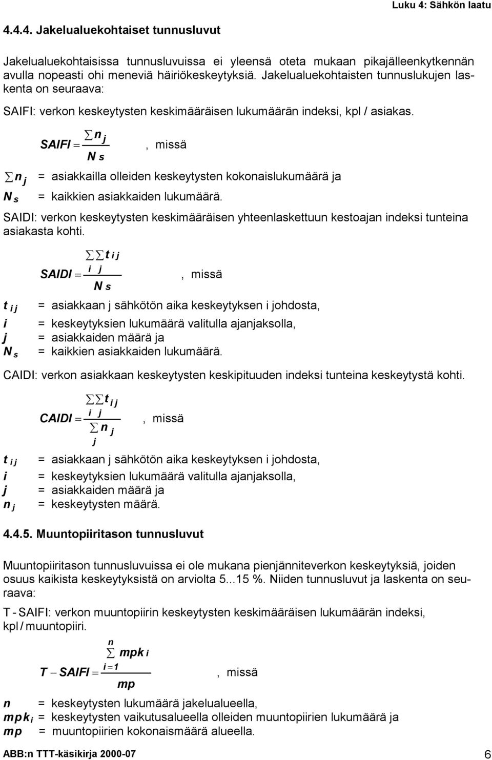 n N s j n SAIFI N s j, missä = asiakkailla olleiden keskeytysten kokonaislukumäärä ja = kaikkien asiakkaiden lukumäärä.